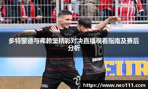 多特蒙德与弗赖堡精彩对决直播观看指南及赛后分析